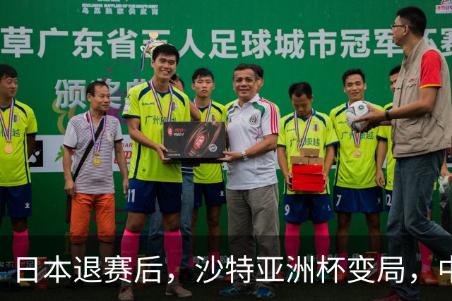 日本退赛后，沙特亚洲杯变局，中国男足夺冠希望渺茫